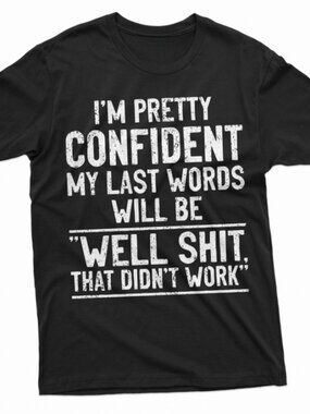 Funny Shirt I'm Pretty Confident My Last Words Will Be That Didn't Work Shirt
